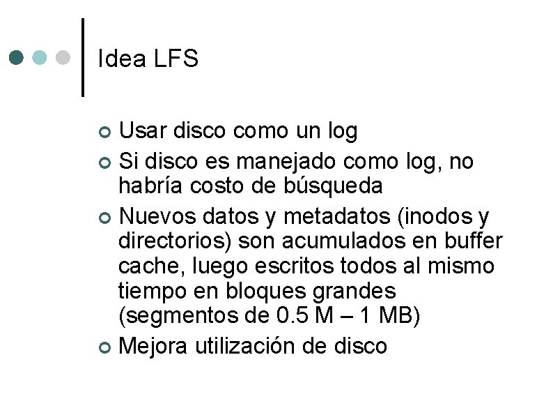 Idea LFS Usar disco como un log ¢ Si disco es manejado como log,