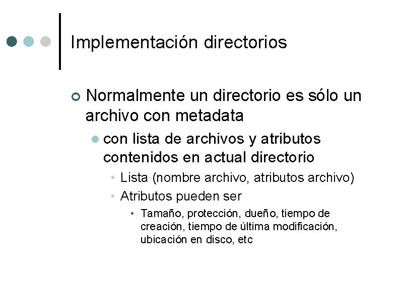 Implementación directorios ¢ Normalmente un directorio es sólo un archivo con metadata l con