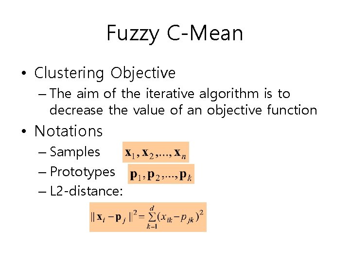 Fuzzy C-Mean • Clustering Objective – The aim of the iterative algorithm is to