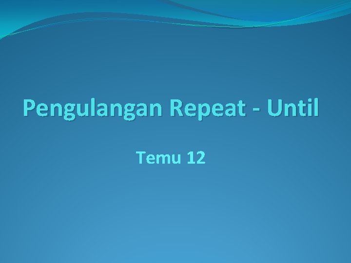 Pengulangan Repeat - Until Temu 12 