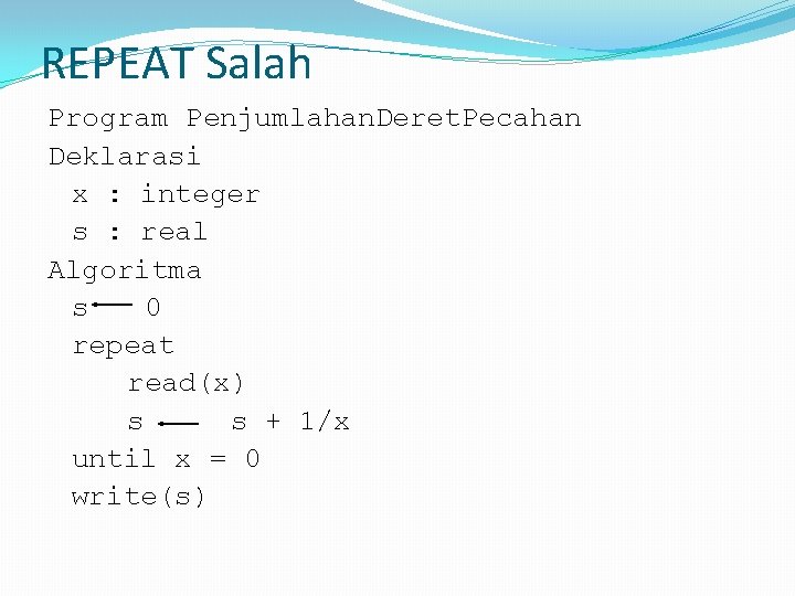 REPEAT Salah Program Penjumlahan. Deret. Pecahan Deklarasi x : integer s : real Algoritma