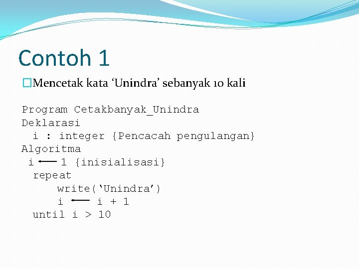 Contoh 1 �Mencetak kata ‘Unindra’ sebanyak 10 kali Program Cetakbanyak_Unindra Deklarasi i : integer