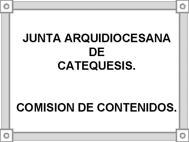JUNTA ARQUIDIOCESANA DE CATEQUESIS. COMISION DE CONTENIDOS. JUNTA ARQUIDIOCESANA DE CATEQUESIS. COMISION DE CONTENIDOS.