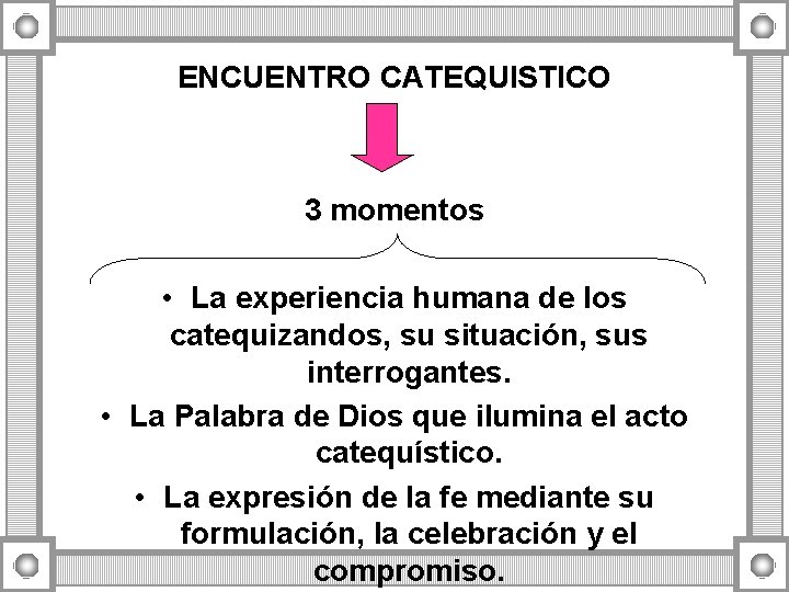ENCUENTRO CATEQUISTICO 3 momentos • La experiencia humana de los catequizandos, su situación, sus ENCUENTRO CATEQUISTICO 3 momentos • La experiencia humana de los catequizandos, su situación, sus