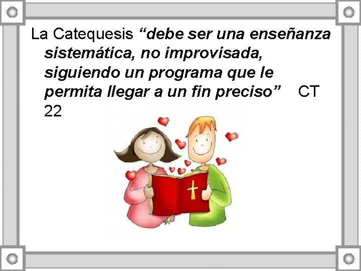 La Catequesis “debe ser una enseñanza sistemática, no improvisada, siguiendo un programa que le La Catequesis “debe ser una enseñanza sistemática, no improvisada, siguiendo un programa que le