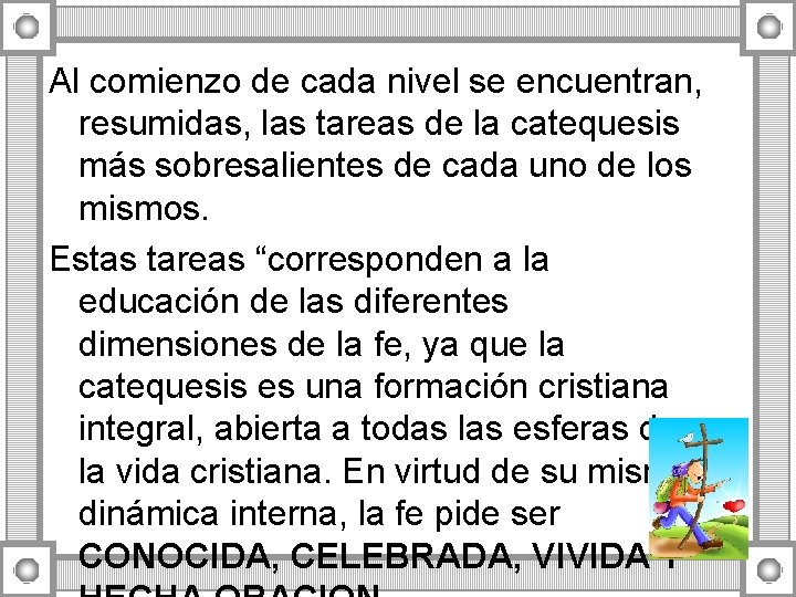 Al comienzo de cada nivel se encuentran, resumidas, las tareas de la catequesis más Al comienzo de cada nivel se encuentran, resumidas, las tareas de la catequesis más