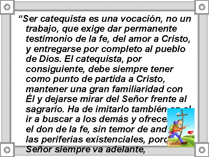 “Ser catequista es una vocación, no un trabajo, que exige dar permanente testimonio de “Ser catequista es una vocación, no un trabajo, que exige dar permanente testimonio de
