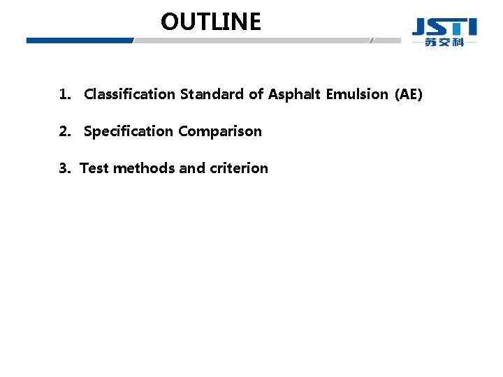 OUTLINE 1. Classification Standard of Asphalt Emulsion (AE) 2. Specification Comparison 3. Test methods