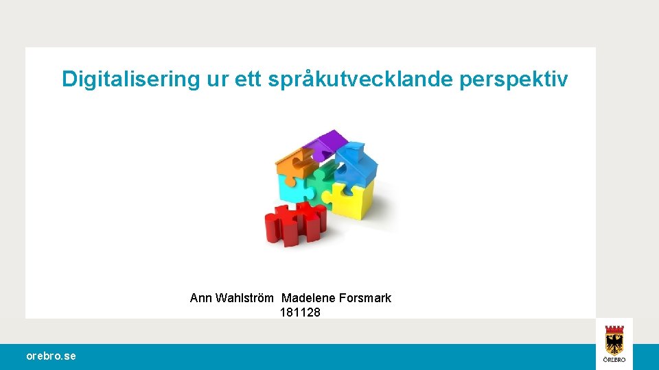Digitalisering ur ett språkutvecklande perspektiv Ann Wahlström Madelene Forsmark 181128 orebro. se 