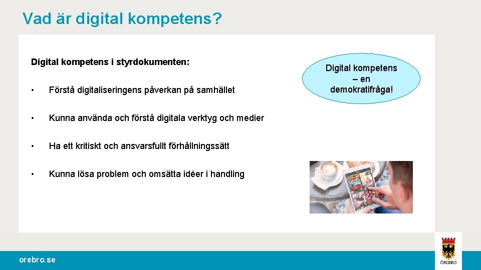 Vad är digital kompetens? Digital kompetens i styrdokumenten: • Förstå digitaliseringens påverkan på samhället