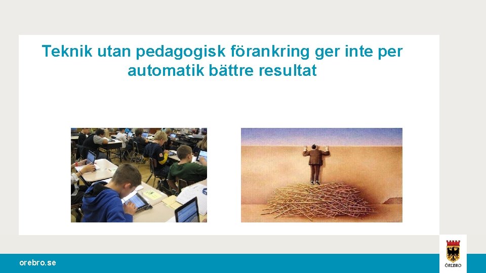 Teknik utan pedagogisk förankring ger inte per automatik bättre resultat orebro. se 