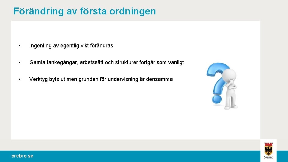 Förändring av första ordningen • Ingenting av egentlig vikt förändras • Gamla tankegångar, arbetssätt