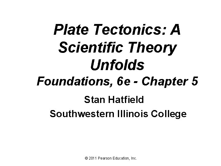 Plate Tectonics: A Scientific Theory Unfolds Foundations, 6 e - Chapter 5 Stan Hatfield