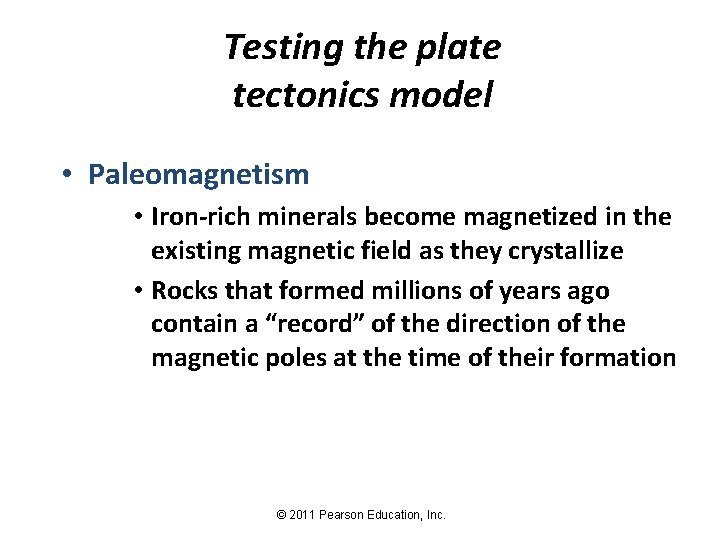 Testing the plate tectonics model • Paleomagnetism • Iron-rich minerals become magnetized in the