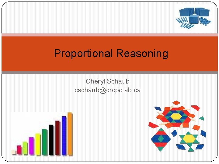 Proportional Reasoning Cheryl Schaub cschaub@crcpd. ab. ca 