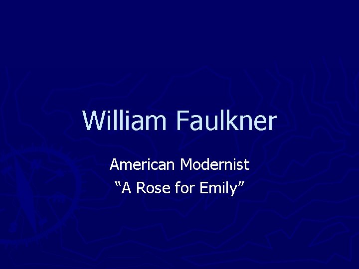 William Faulkner American Modernist “A Rose for Emily” William Faulkner American Modernist “A Rose for Emily”