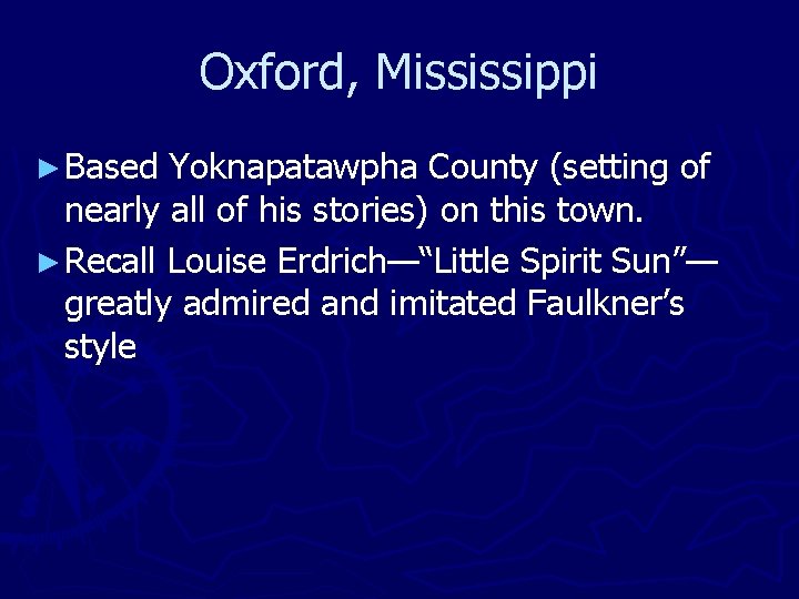 Oxford, Mississippi ► Based Yoknapatawpha County (setting of nearly all of his stories) on Oxford, Mississippi ► Based Yoknapatawpha County (setting of nearly all of his stories) on