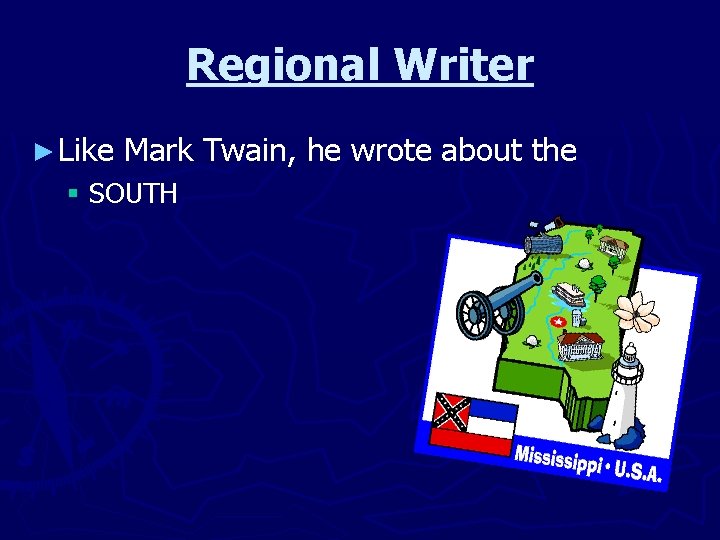 Regional Writer ► Like Mark Twain, he wrote about the § SOUTH Regional Writer ► Like Mark Twain, he wrote about the § SOUTH