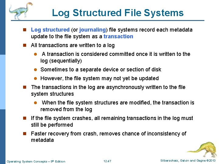 Log Structured File Systems n Log structured (or journaling) file systems record each metadata