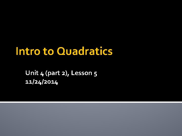 Intro to Quadratics Unit 4 (part 2), Lesson 5 11/24/2014 