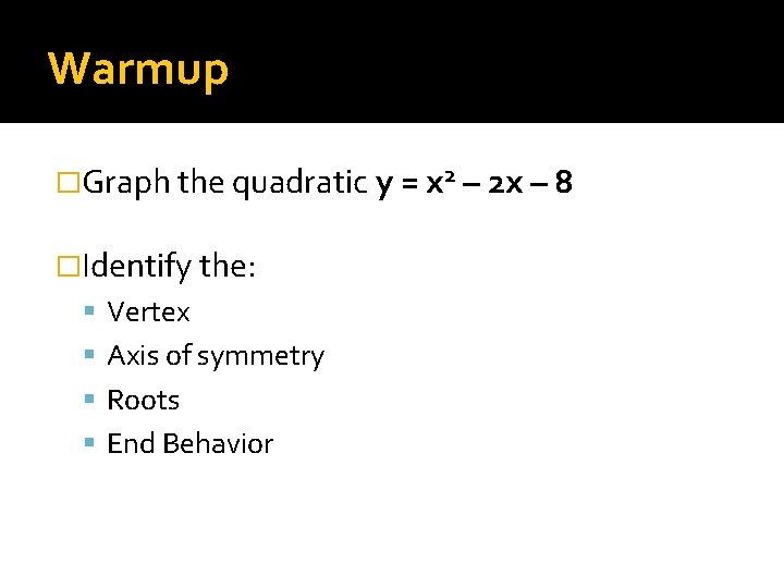 Warmup �Graph the quadratic y = x 2 – 2 x – 8 �Identify