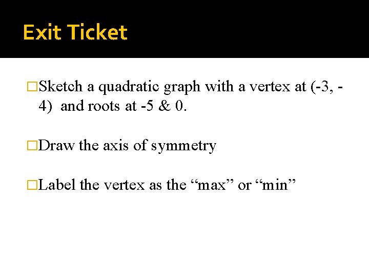 Exit Ticket �Sketch a quadratic graph with a vertex at (-3, 4) and roots