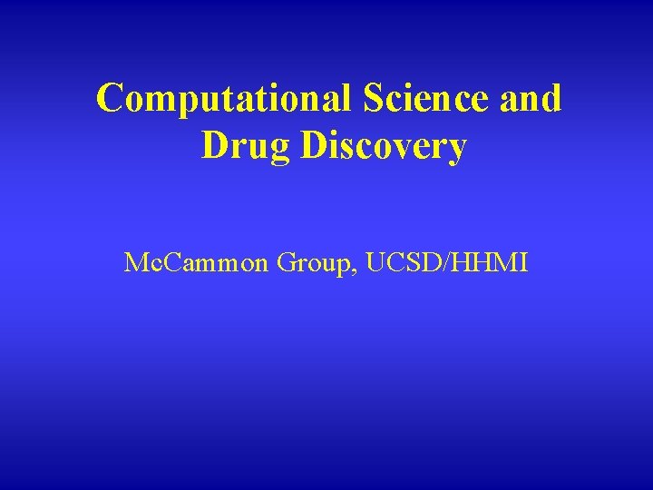 Computational Science and Drug Discovery Mc. Cammon Group, UCSD/HHMI 