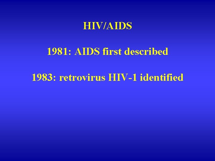 HIV/AIDS 1981: AIDS first described 1983: retrovirus HIV-1 identified 