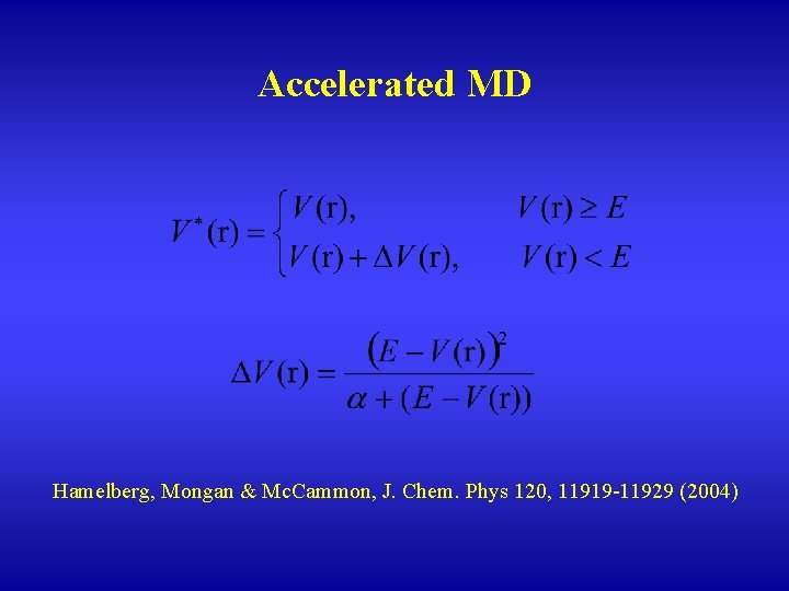 Accelerated MD Hamelberg, Mongan & Mc. Cammon, J. Chem. Phys 120, 11919 -11929 (2004)