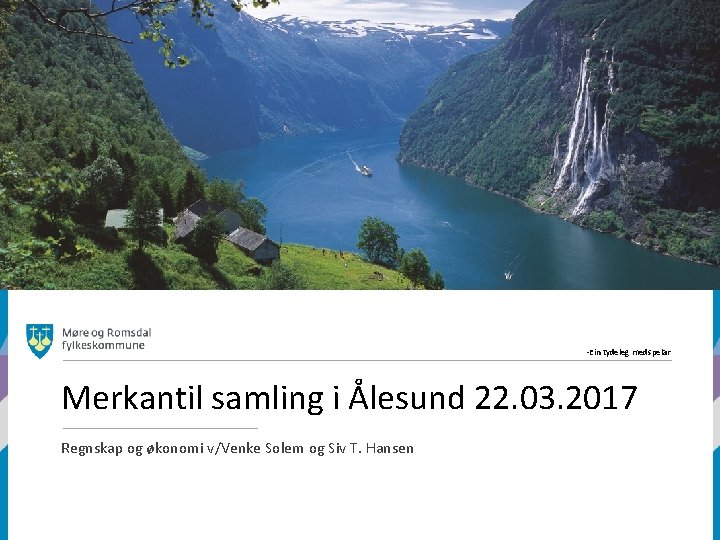 -Ein tydeleg medspelar Merkantil samling i Ålesund 22. 03. 2017 Regnskap og økonomi v/Venke