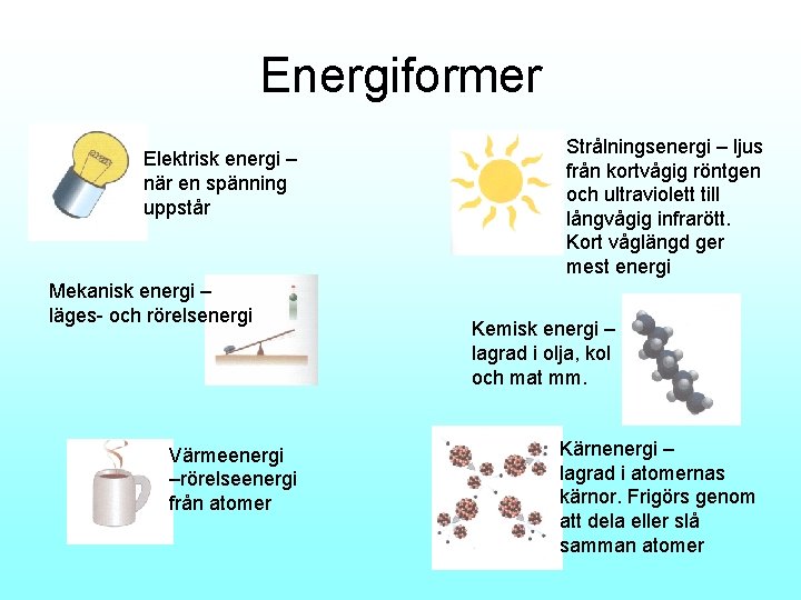 Energiformer Elektrisk energi – när en spänning uppstår Mekanisk energi – läges- och rörelsenergi