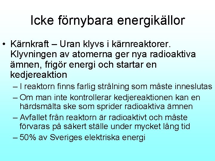 Icke förnybara energikällor • Kärnkraft – Uran klyvs i kärnreaktorer. Klyvningen av atomerna ger