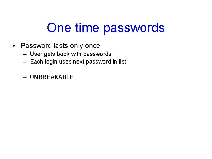 One time passwords • Password lasts only once – User gets book with passwords