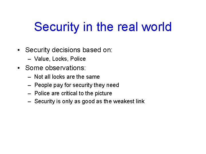 Security in the real world • Security decisions based on: – Value, Locks, Police
