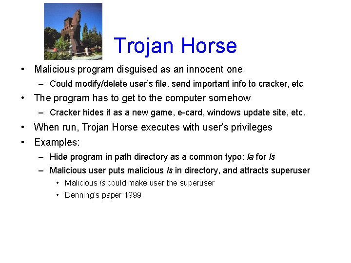 Trojan Horse • Malicious program disguised as an innocent one – Could modify/delete user’s
