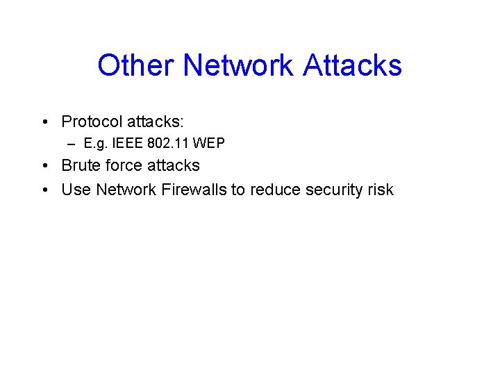 Other Network Attacks • Protocol attacks: – E. g. IEEE 802. 11 WEP •