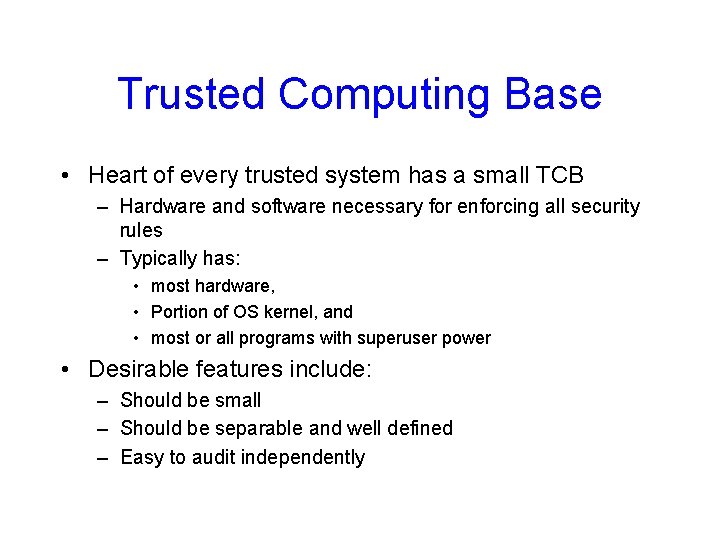 Trusted Computing Base • Heart of every trusted system has a small TCB –