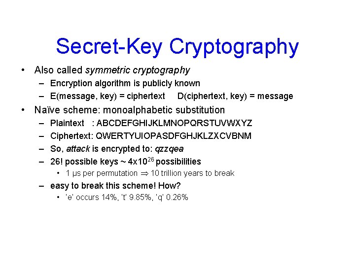 Secret-Key Cryptography • Also called symmetric cryptography – Encryption algorithm is publicly known –