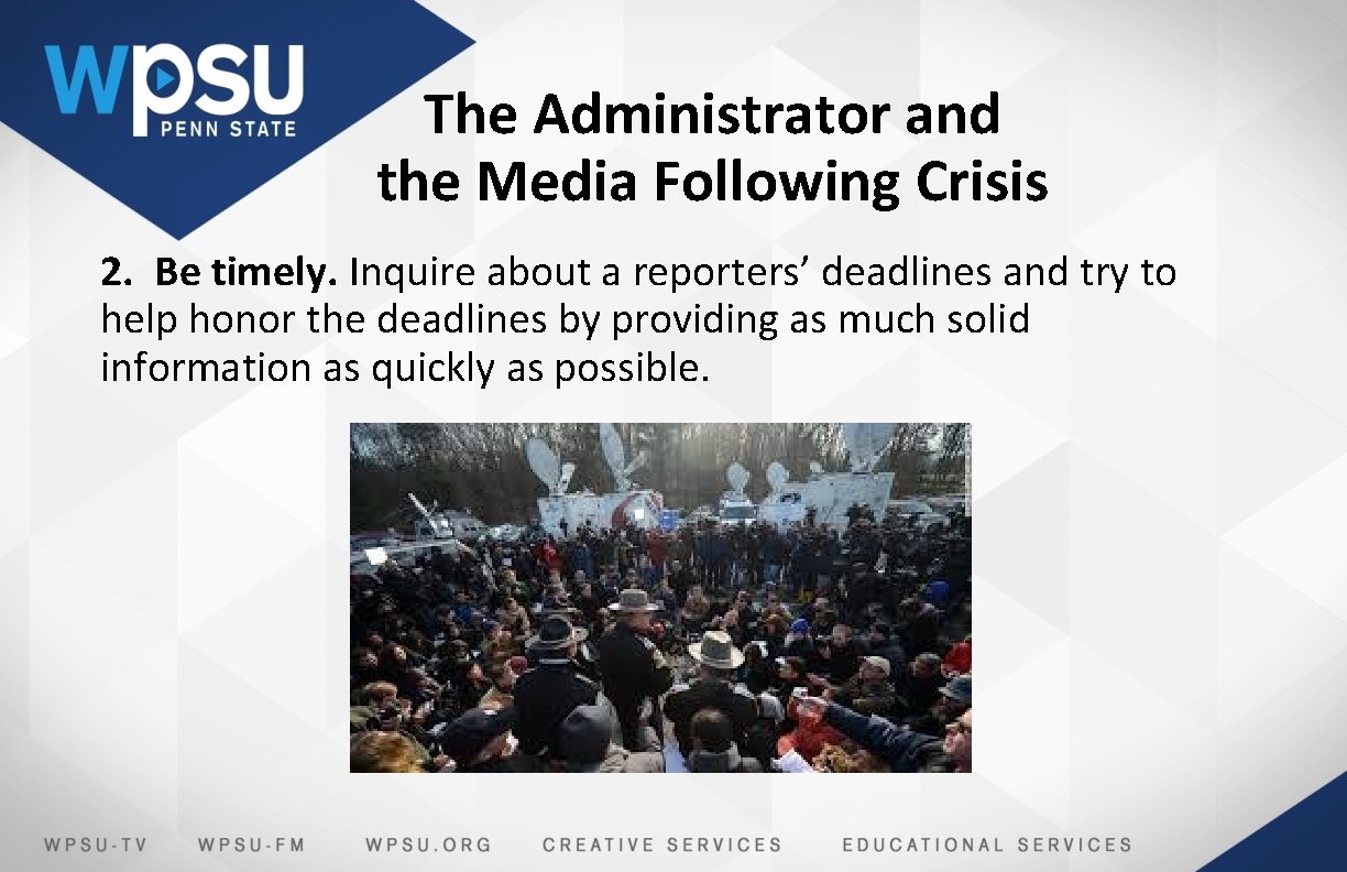 The Administrator and the Media Following Crisis 2. Be timely. Inquire about a reporters’