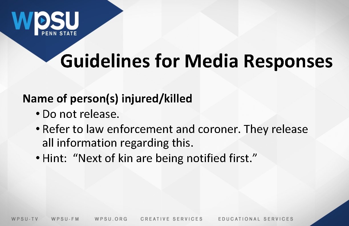 Guidelines for Media Responses Name of person(s) injured/killed • Do not release. • Refer