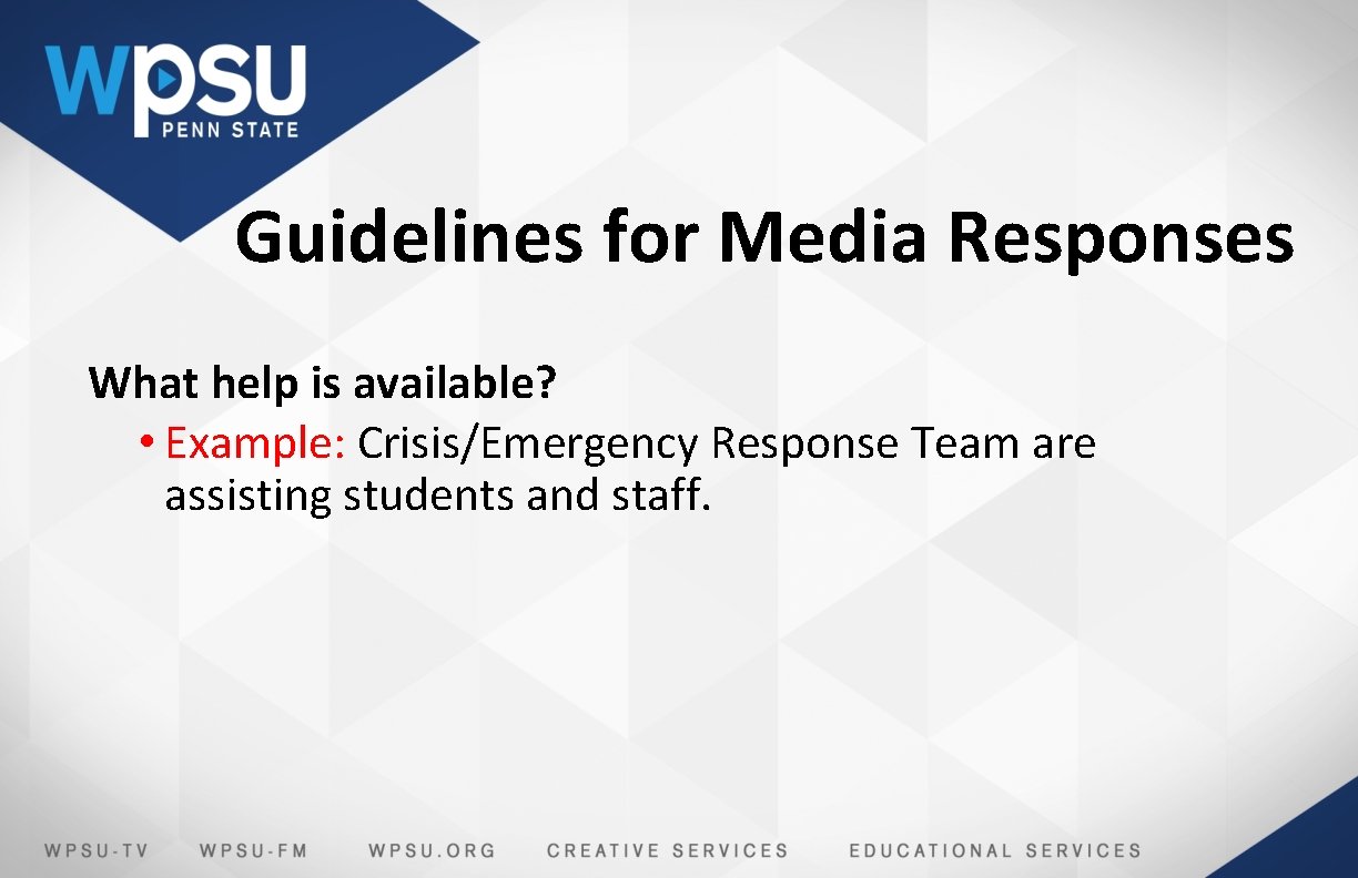 Guidelines for Media Responses What help is available? • Example: Crisis/Emergency Response Team are