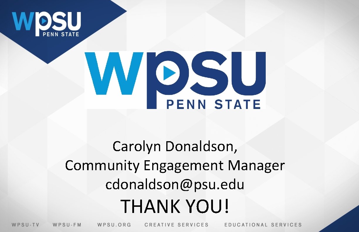 Carolyn Donaldson, Community Engagement Manager cdonaldson@psu. edu THANK YOU! 