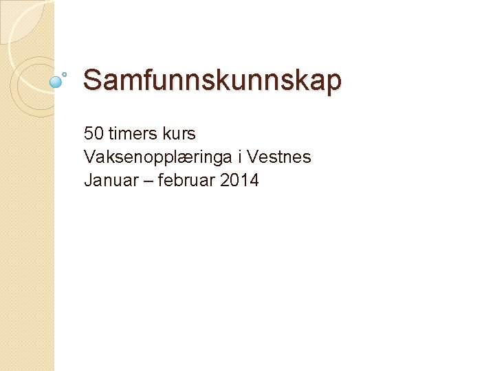 Samfunnskap 50 timers kurs Vaksenopplæringa i Vestnes Januar – februar 2014 