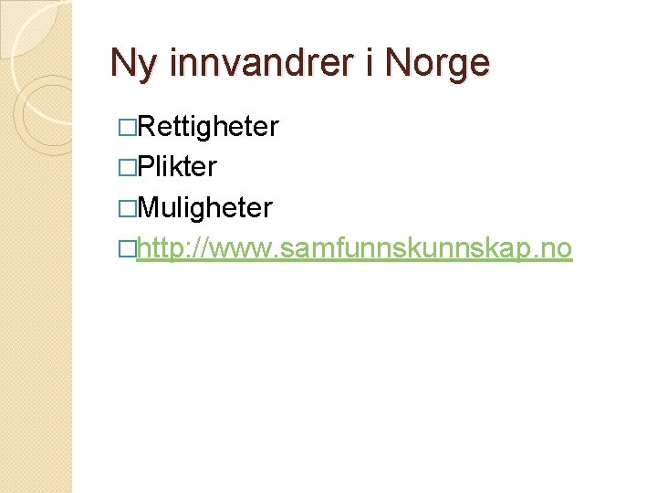 Ny innvandrer i Norge �Rettigheter �Plikter �Muligheter �http: //www. samfunnskap. no 