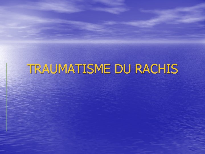 TRAUMATISME DU RACHIS TRAUMATISME DU RACHIS