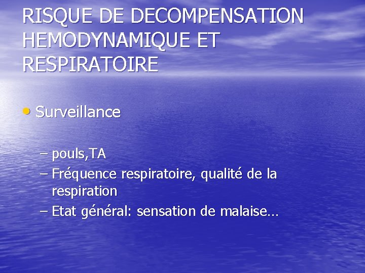 RISQUE DE DECOMPENSATION HEMODYNAMIQUE ET RESPIRATOIRE • Surveillance – pouls, TA – Fréquence respiratoire, RISQUE DE DECOMPENSATION HEMODYNAMIQUE ET RESPIRATOIRE • Surveillance – pouls, TA – Fréquence respiratoire,