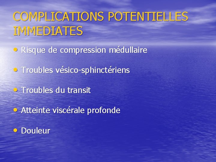 COMPLICATIONS POTENTIELLES IMMEDIATES • Risque de compression médullaire • Troubles vésico-sphinctériens • Troubles du COMPLICATIONS POTENTIELLES IMMEDIATES • Risque de compression médullaire • Troubles vésico-sphinctériens • Troubles du