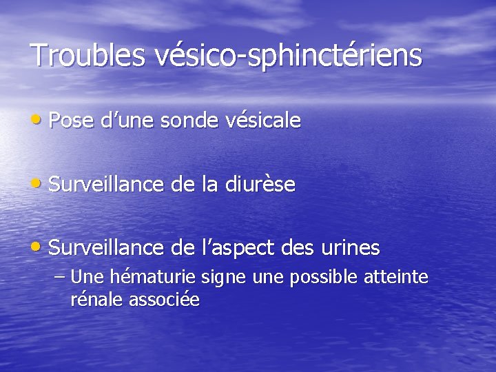 Troubles vésico-sphinctériens • Pose d’une sonde vésicale • Surveillance de la diurèse • Surveillance Troubles vésico-sphinctériens • Pose d’une sonde vésicale • Surveillance de la diurèse • Surveillance