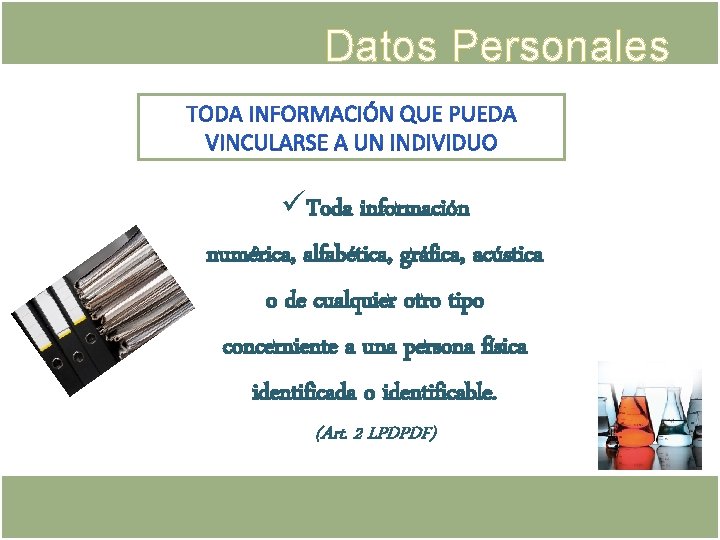 Datos Personales üToda información numérica, alfabética, gráfica, acústica o de cualquier otro tipo concerniente