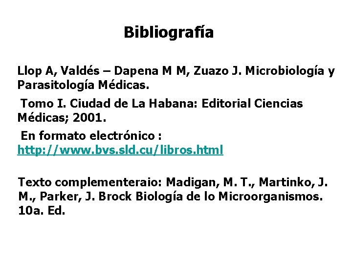 Bibliografía Llop A, Valdés – Dapena M M, Zuazo J. Microbiología y Parasitología Médicas.